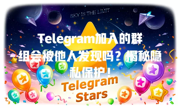 Telegram加入的群组会被他人发现吗？揭秘隐私保护！ 一