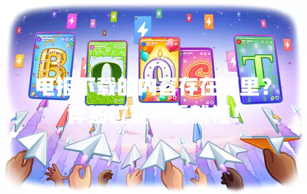 电报下载的内容存在哪里?详细位置一看就懂! 一