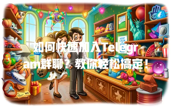 如何快速加入Telegram群聊？教你轻松搞定！ 一