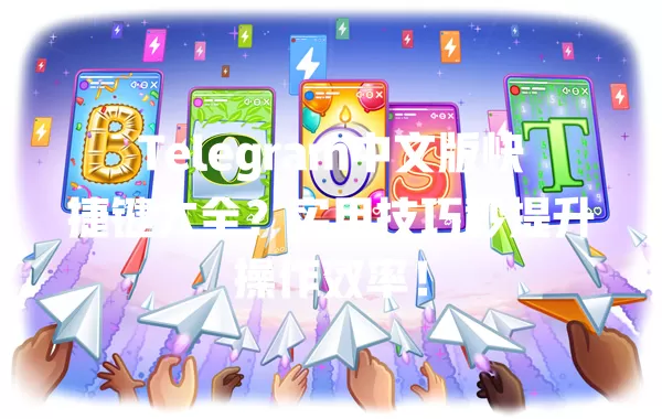 Telegram中文版快捷键大全?实用技巧秒提升操作效率! 一