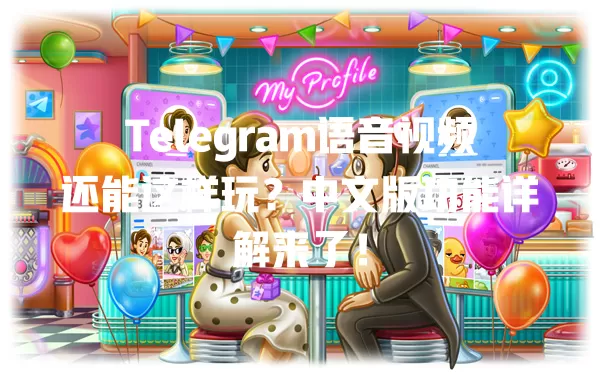 Telegram语音视频还能这样玩?中文版功能详解来了! 一