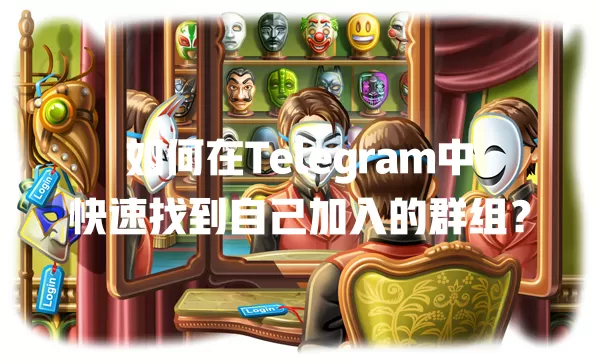 如何在Telegram中快速找到自己加入的群组? 一