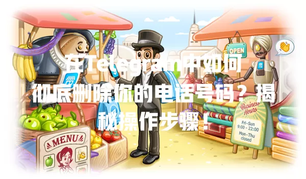 在Telegram中如何彻底删除你的电话号码?揭秘操作步骤! 一