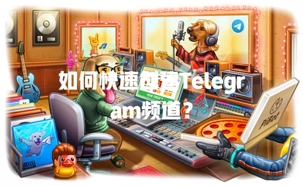 如何快速创建Telegram频道？ 一